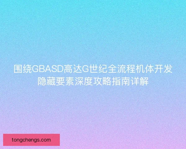 围绕GBASD高达G世纪全流程机体开发隐藏要素深度攻略指南详解